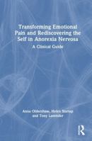 Transforming Emotional Pain and Rediscovering the Self in Anorexia Nervosa: A Clinical Guide 1032742437 Book Cover