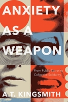 Anxiety as a Weapon: From Public Secret to Collective Solidarity 177199455X Book Cover