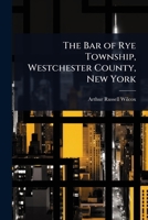 The Bar of Rye Township, Westchester County, New York 1023701898 Book Cover