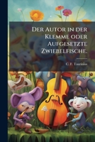 Der Autor In Der Klemme Oder Aufgesetzte Zwiebelfische Für Die Buchdruckerwelt Und Das Leselustige Publikum: Zum Gebrauche Als Portepages Und Rähmchenüberzug... 1247920747 Book Cover