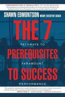 The 7 Prerequisites to Success: Pathways to Paramount Performance 1535566825 Book Cover