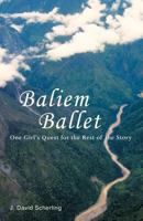 Baliem Ballet: One Girl's Quest for the Rest of the Story 1462404278 Book Cover