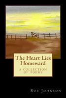 The Heart Lies Homeward: A Collection of Poems 1492784559 Book Cover