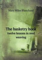 The Basketry Book; Twelve Lessons in Reed Weaving 1141631180 Book Cover