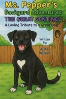 Ms. Pepper’s Backyard Adventures: The Great Sentinel: A Loving Tribute to a Great Dog B0GWHC9ZZG Book Cover