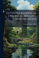 La Tavola Ritonda, O L'Istoria Di Tristano 1295039982 Book Cover