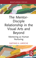 The Mentor-Disciple Relationship in the Visual Arts and Beyond: Mentoring as Human Nurturing 103258663X Book Cover