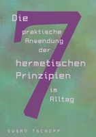 Die praktische Anwendung der 7 hermetischen Prinzipien im Alltag (German Edition) 3749482519 Book Cover