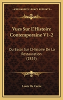 Vues Sur L'Histoire Contemporaine V1-2: Ou Essai Sur L'Histoire De La Restauration (1835) 116816544X Book Cover