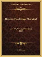 Histoire D'Un College Municipal: Aux XVI, XVII Et XVIII Siecles (1889) 1166795497 Book Cover