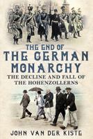 The End of the German Monarchy: The Decline and Fall of the Hohenzollerns 1781556369 Book Cover