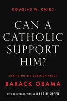 Can a Catholic Support Him? Asking the Big Questions about Barack Obama 159020204X Book Cover