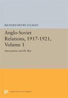 Anglo-Soviet Relations, 1917-1921: Volume One: Intervention and the War 0691655111 Book Cover