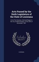 Acts Passed by the Sixth Legislature of the State of Louisiana: At its First Session, Held and Begun in the City of Baton Rouge, on the 25th of November, 1861 1340175908 Book Cover