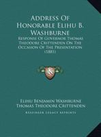 Address Of Honorable Elihu B. Washburne: Response Of Governor Thomas Theodore Crittenden On The Occasion Of The Presentation 112013840X Book Cover