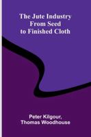 The Jute Industry: From Seed To Finished Cloth (French Edition) 9371776455 Book Cover