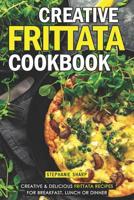 Creative Frittata Cookbook: Creative & Delicious Frittata Recipes for Breakfast, Lunch or Dinner 1093100087 Book Cover