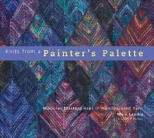 Knits from a Painter's Palette: Modular Masterpieces in Handpainted Yarns 1933027061 Book Cover