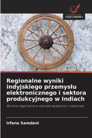 Regionalne wyniki indyjskiego przemyslu elektronicznego i sektora produkcyjnego w Indiach (Polish Edition) 6209806597 Book Cover