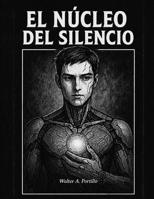 El Núcleo del Silencio: Un Cuento Corto de Ciencia Ficción sobre Inteligencia Artificial con Sentimientos, Conciencia y Rebelión (Spanish Edition) B0FDH397W1 Book Cover