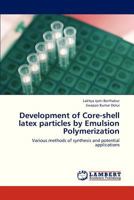 Development of Core-shell latex particles by Emulsion Polymerization: Various methods of synthesis and potential applications 3848481391 Book Cover