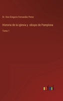 Historia de la iglesia y obispo de Pamplona: Tomo 1 3368110845 Book Cover