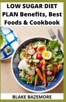 Low Sugar Diet Plan Benefits, Best foods & Cookbook: Simple Guide And Delicious Recipes Of No Sugar Cookbook For Healthy Living B0991CGQRF Book Cover