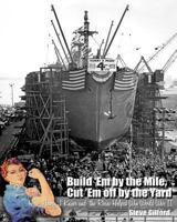 Build 'em by the Mile, Cut 'em Off by the Yard: How Henry J. Kaiser and the Rosies Helped Win World War II 0615648738 Book Cover