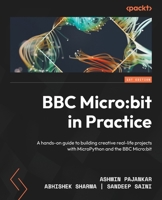 BBC Micro: bit in Practice: A hands-on guide to building creative real-life projects with MicroPython and the BBC Micro: bit 1804610127 Book Cover