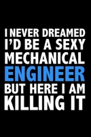 I never dreamed I'd a sexy Mechanical Engineer but here I am killing it Career Journal 6 x 9 120 pages notebook: Funny Careers Graduation Notebook 167173176X Book Cover
