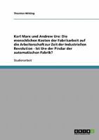 Karl Marx und Andrew Ure: Die menschlichen Kosten der Fabrikarbeit auf die Arbeiterschaft zur Zeit der Industriellen Revolution - Ist Ure der Pindar der automatischen Fabrik? 3638816613 Book Cover