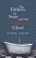 The Fathers, The Sons and The Anxious Ghost 1528917367 Book Cover