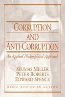 Corruption and Anti-Corruption: An Applied Philosophical Approach (Basic Ethics in Action) 0130617954 Book Cover