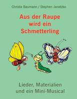 Aus der Raupe wird ein Schmetterling: Lieder, Materialien und ein Mini-Musical 1096370670 Book Cover