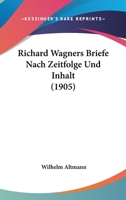 Richard Wagners Briefe Nach Zeitfolge Und Inhalt: Ein Beitrag Zur Lebensgeschichte Des Meisters 1018477373 Book Cover