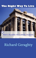 The Right Way to Live: Plato's Republic for Catholic Students 195246448X Book Cover