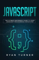 Javascript: The Ultimate Beginner's Guide to Learn Javascript Programming Step by Step 1647710073 Book Cover