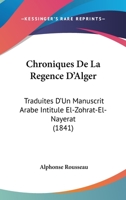 Chroniques De La Regence D'Alger: Traduites D'Un Manuscrit Arabe Intitule El-Zohrat-El-Nayerat (1841) 1160829977 Book Cover