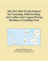 The 2011-2016 World Outlook for Cartoning, Multi-Packing, and Leaflet-And Coupon-Placing Machinery Excluding Parts 1114803707 Book Cover