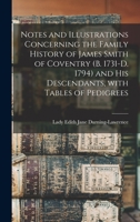 Notes and Illustrations Concerning the Family History of James Smith of Coventry (b. 1731-d. 1794) and His Descendants, With Tables of Pedigrees 1014956439 Book Cover