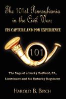 THE 101ST PENNSYLVANIA IN THE CIVIL WAR: ITS CAPTURE AND POW EXPERIENCE: The Saga of a Lucky Bedford, PA, Lieutenant and his Unlucky Regiment 1425982204 Book Cover