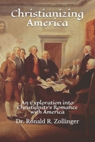 Christianizing America: An Exploration into Christianity's Romance with America 1505810027 Book Cover