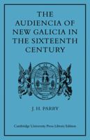 The Audiencia of New Galicia in the Sixteenth Century: A Study in Spanish Colonial Government 1014489350 Book Cover