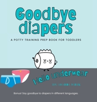 Goodbye Diapers... Hello Underwear: A potty training prep book for toddlers 1990730248 Book Cover