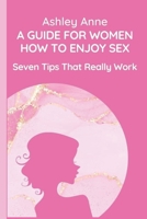 A Guide for Women How to Enjoy Sex: Seven Tips That Really Work B0BJ7SCS73 Book Cover