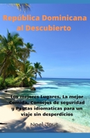 República Dominicana al Descubierto: Los mejores Lugares, La mejor Comida, Consejos de seguridad y Pautas idiomaticas para un viaje sin desperdicios. (Spanish Edition) B0CNLRHYP2 Book Cover