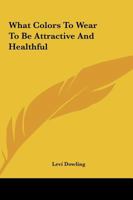 What Colors to Wear to Be Attractive and Healthful 1425371477 Book Cover