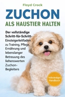 ZUCHON ALS HAUSTIER HALTEN: Der vollständige Schritt-für-Schritt-Einsteigerleitfaden zu Training, Pflege, Ernährung und lebenslanger Betreuung des liebenswerten Zuchon-Begleiters (German Edition) B0GGBCD8ZR Book Cover
