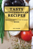 Tasty Mediterranean Recipes 2022: Delicious Recipes Easy to Make 1804501557 Book Cover