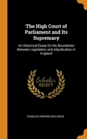 The High Court of Parliament and Its Supremacy: An Historical Essay On the Boundaries Between Legislation and Adjudication in England 0343875713 Book Cover